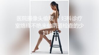 医院摄像头偷窥❤️妇科诊疗室络绎不绝来做阴道检查的少妇 (1)