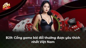 B29: Cổng game bài đổi thưởng được yêu thích nhất Việt Nam