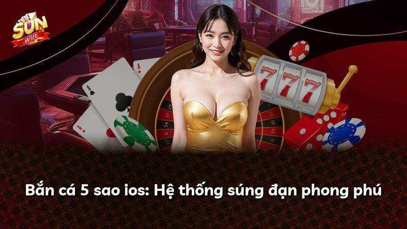 Bắn cá 5 sao ios: Hệ thống súng đạn phong phú