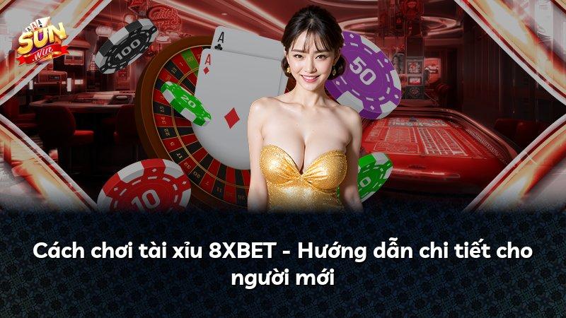 Cách chơi tài xỉu 8XBET - Hướng dẫn chi tiết cho người mới