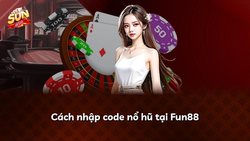 Cách nhập code nổ hũ tại Fun88