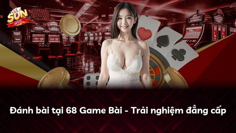 Đánh bài tại 68 Game Bài - Trải nghiệm đẳng cấp