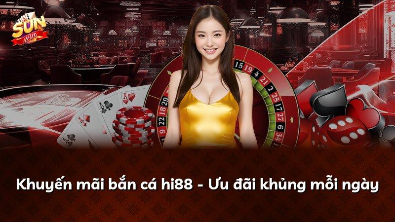 Khuyến mãi bắn cá hi88 - Ưu đãi khủng mỗi ngày
