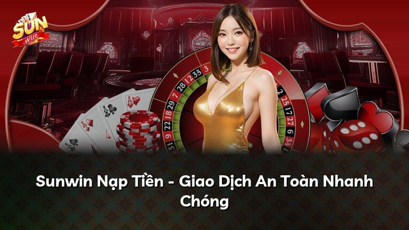Sunwin Nạp Tiền - Giao Dịch An Toàn Nhanh Chóng