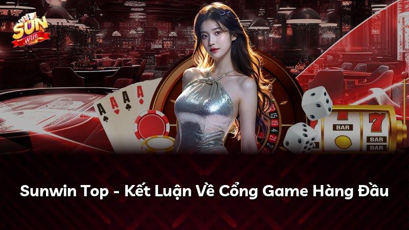 Sunwin Top - Kết Luận Về Cổng Game Hàng Đầu