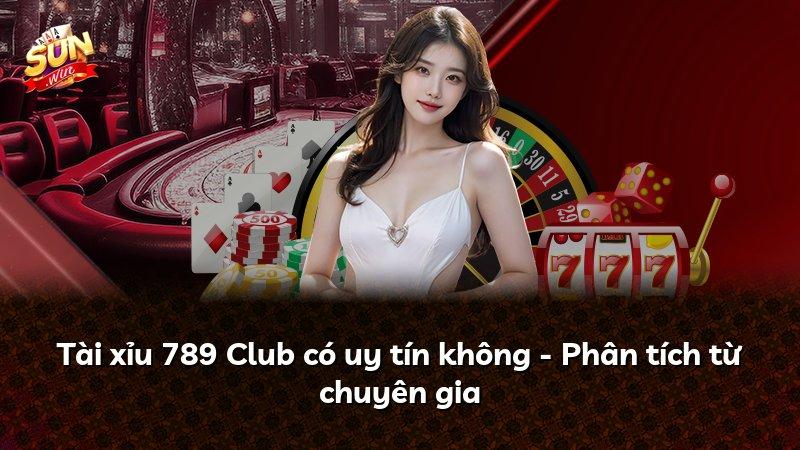 Tài xỉu 789 Club có uy tín không - Phân tích từ chuyên gia